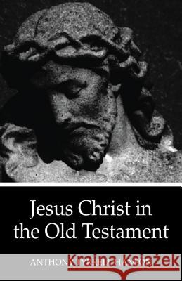 Jesus Christ in the Old Testament Anthony Tyrrell Hanson 9781610973526 Wipf & Stock Publishers