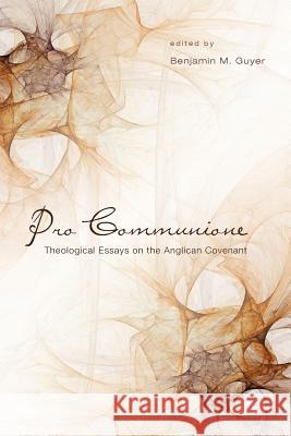 Pro Communione: Theological Essays on the Anglican Covenant Guyer, Benjamin 9781610973618 Pickwick Publications