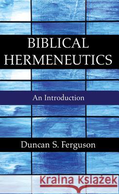 Biblical Hermeneutics Duncan S. Ferguson 9781610973762 Wipf & Stock Publishers