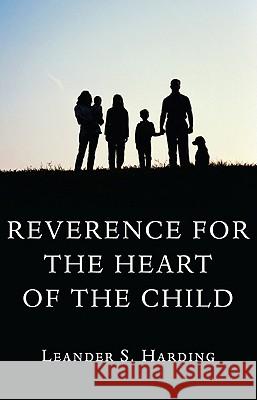 Reverence for the Heart of the Child Leander S. Harding 9781610973984 Wipf & Stock Publishers