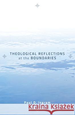 Theological Reflections at the Boundaries Paul O. Ingram 9781610974059 Cascade Books