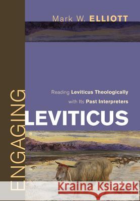 Engaging Leviticus: Reading Leviticus Theologically with Its Past Interpreters Elliott, Mark W. 9781610974110