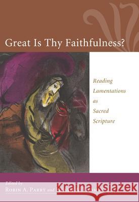 Great Is Thy Faithfulness?: Reading Lamentations as Sacred Scripture Parry, Robin A. 9781610974530 Pickwick Publications