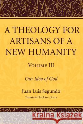 A Theology for Artisans of a New Humanity, Volume 3 Juan Luis Segundo John Drury 9781610974622