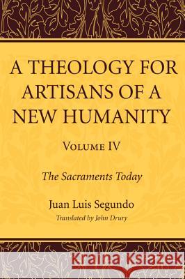 A Theology for Artisans of a New Humanity, Volume 4 Juan Luis Segundo John Drury 9781610974639 Wipf & Stock Publishers
