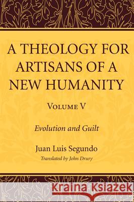 A Theology for Artisans of a New Humanity, Volume 5 Juan Luis Segundo John Drury 9781610974646 Wipf & Stock Publishers