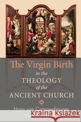 The Virgin Birth in the Theology of the Ancient Church Hans Von Campenhausen Frank Clarke 9781610974721 Wipf & Stock Publishers