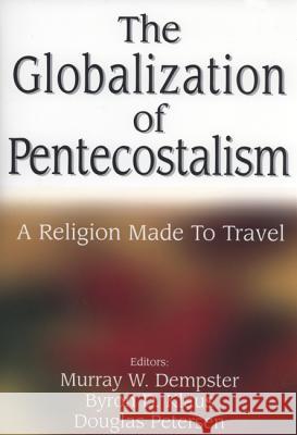 The Globalization of Pentecostalism Murray W. Dempster Byron D. Klaus Douglas Petersen 9781610974752