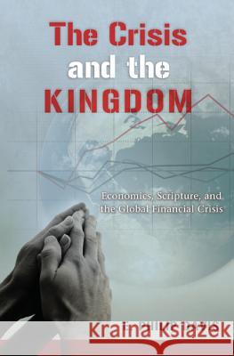 The Crisis and the Kingdom: Economics, Scripture, and the Global Financial Crisis Davis, E. Philip 9781610974769 Cascade Books