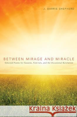 Between Mirage and Miracle J. Barrie Shepherd 9781610974974 Wipf & Stock Publishers