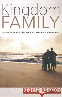 Kingdom Family: Re-Envisioning God's Plan for Marriage and Family Trevecca Okholm 9781610975360 Cascade Books