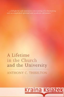 A Lifetime in the Church and the University Anthony C. Thiselton 9781610975407 Cascade Books