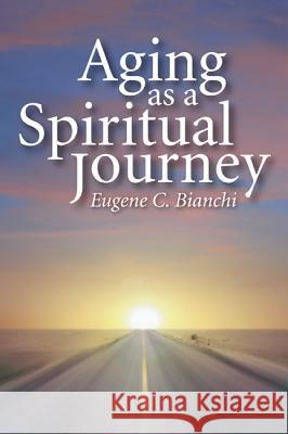 Aging as a Spiritual Journey Eugene C. Bianchi 9781610975469