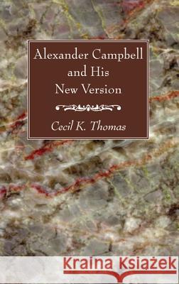 Alexander Campbell and His New Version Cecil K. Thomas 9781610975636 Wipf & Stock Publishers