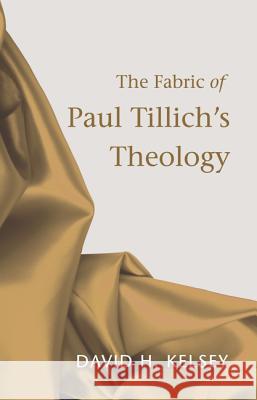 The Fabric of Paul Tillich's Theology David H. Kelsey 9781610975674 Wipf & Stock Publishers