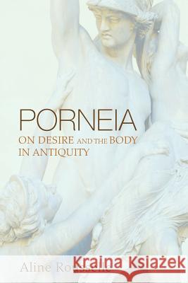 Porneia: On Desire and the Body in Antiquity Aline Rousselle 9781610975827 Wipf & Stock Publishers