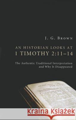 An Historian Looks at 1 Timothy 2: 11-14 J. G. Brown 9781610976008 Wipf & Stock Publishers