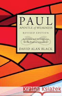 Paul, Apostle of Weakness: Astheneia and Its Cognates in the Pauline Literature Black, David Alan 9781610976039 Pickwick Publications