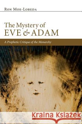 The Mystery of Eve and Adam: A Prophetic Critique of the Monarchy Moe-Lobeda, Ron 9781610976152 Pickwick Publications