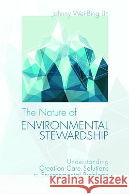 The Nature of Environmental Stewardship Johnny Wei-Bing Lin 9781610976206 Pickwick Publications