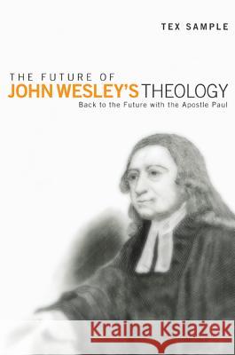 The Future of John Wesley's Theology Tex Sample 9781610976299 Cascade Books