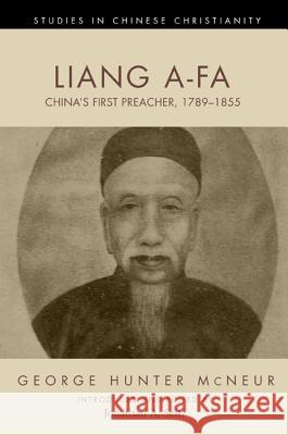 Liang A-Fa: China's First Preacher, 1789-1855 George Hunter McNeur Jonathan A. Seitz 9781610976602 Pickwick Publications