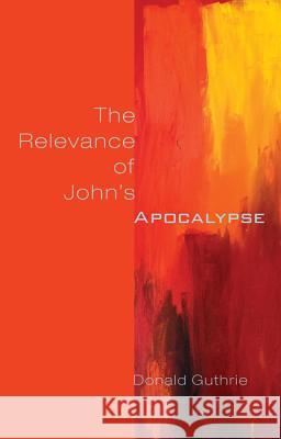 The Relevance of John's Apocalypse Donald Guthrie 9781610976657 Wipf & Stock Publishers