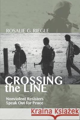 Crossing the Line: Nonviolent Resisters Speak Out for Peace Riegle, Rosalie G. 9781610976831 Cascade Books