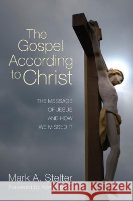 The Gospel According to Christ Mark A. Stelter 9781610976879