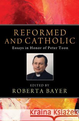 Reformed and Catholic: Essays in Honor of Peter Toon Bayer, Roberta 9781610976886