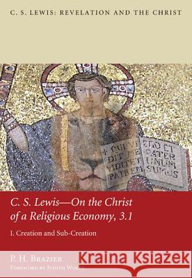 C.S. Lewis--On the Christ of a Religious Economy, 3.1: I. Creation and Sub-Creation Brazier, P. H. 9781610977203 Pickwick Publications