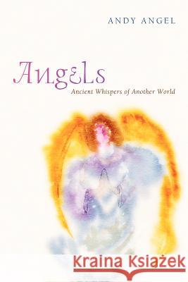 Angels: Ancient Whispers of Another World Angel, Andy 9781610977241 Cascade Books