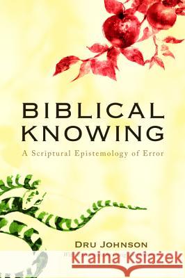 Biblical Knowing: A Scriptural Epistemology of Error Dru Johnson Craig Bartholomew 9781610977265