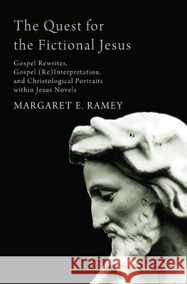 The Quest for the Fictional Jesus: Gospel Rewrites, Gospel (Re)Interpretation, and Christological Portraits Within Jesus Novels Ramey, Margaret E. 9781610977388 Pickwick Publications
