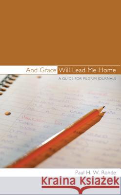 And Grace Will Lead Me Home Paul H. W. Rohde 9781610977425 Resource Publications (CA)