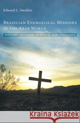 Brazilian Evangelical Missions in the Arab World: History, Culture, Practice, and Theology Smither, Edward L. 9781610978040 Pickwick Publications