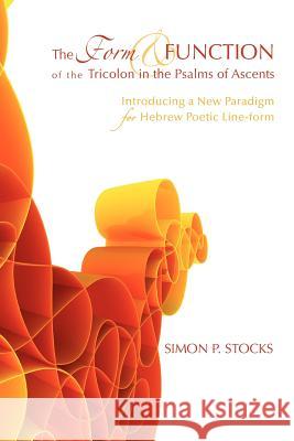 The Form and Function of the Tricolon in the Psalms of Ascents: Introducing a New Paradigm for Hebrew Poetic Line-Form Stocks, Simon P. 9781610978088 Pickwick Publications