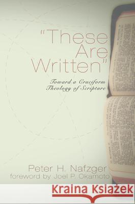 These Are Written: Toward a Cruciform Theology of Scripture Peter Nafzger Joel Okamoto 9781610978392