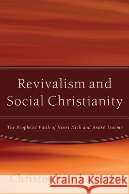 Revivalism and Social Christianity: The Prophetic Faith of Henri Nick and André Trocmé Chalamet, Christophe 9781610978583 Pickwick Publications