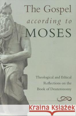 The Gospel According to Moses: Theological and Ethical Reflections on the Book of Deuteronomy Block, Daniel I. 9781610978637 Cascade Books