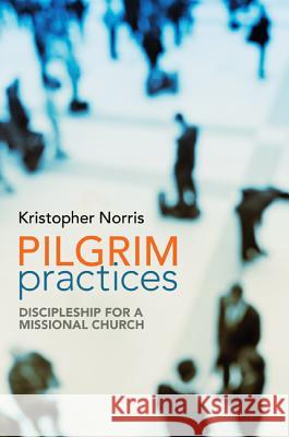 Pilgrim Practices Kristopher Norris 9781610978651 Cascade Books