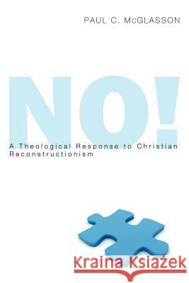 No!: A Theological Response to Christian Reconstructionism McGlasson, Paul C. 9781610978675 Cascade Books