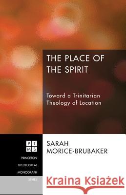 The Place of the Spirit: Toward a Trinitarian Theology of Location Sarah Morice-Brubaker Cyril O'Regan 9781610978880 Pickwick Publications