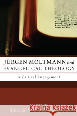 Jurgen Moltmann and Evangelical Theology: A Critical Engagement Chung, Sung Wook 9781610978903 Pickwick Publications
