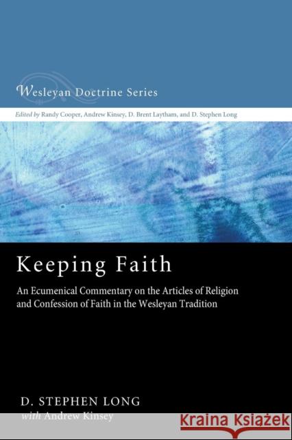 Keeping Faith: An Ecumenical Commentary on the Articles of Religion and Confession of Faith of the United Methodist Church Long, D. Stephen 9781610978996
