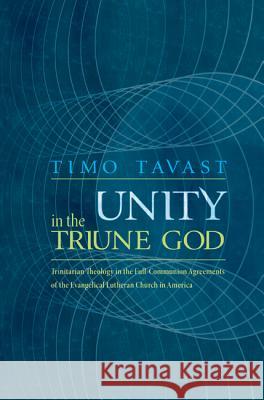 Unity in the Triune God: Trinitarian Theology in the Full-Communion Agreements of the Evangelical Lutheran Church in America Tavast, Timo 9781610979016