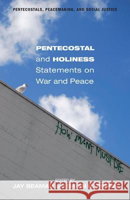 Pentecostal and Holiness Statements on War and Peace Jay Beaman Brian K. Pipkin Titus Peachey 9781610979085 Pickwick Publications