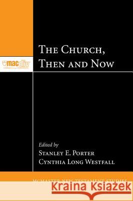The Church, Then and Now Stanley E. Porter Cynthia Long Westfall 9781610979214 Pickwick Publications