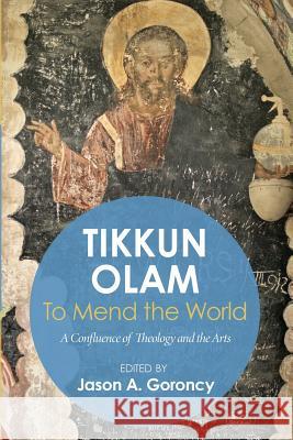 Tikkun Olam' to Mend the World: A Confluence of Theology and the Arts Goroncy, Jason A. 9781610979221