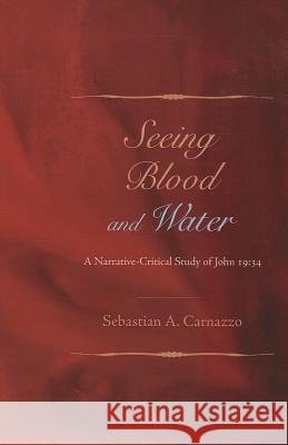 Seeing Blood and Water: A Narrative-Critical Study of John 19:34 Carnazzo, Sebastian A. 9781610979412 Pickwick Publications